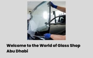 Welcome to the World of Glass Shop Abu Dhabi
