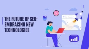 The Future of SEO Embracing New Technologies