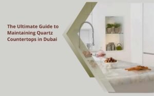 The Ultimate Guide to Maintaining Quartz Countertops in Dubai (1)